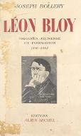 Léon Bloy : essai de biographie avec de nombreux documents inédits. 1, Origines, jeunesse et formation : 1846 - 1882