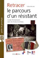 Retracer le parcours d'un résistant ou d'un Français libre : guide d'orientation dans les fonds d'archives