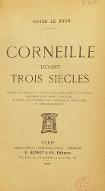 Corneille devant trois siècles : opinions des principaux écrivains des XVIIe, XVIIIe et XIXe siècles