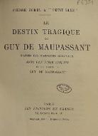 Le  destin tragique de Guy de Maupassant : d'après des documents originaux avec une pièce inédite et des dessins de Guy de Maupassant