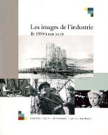 Les  images de l'industrie de 1850 à nos jours : actes du colloque tenu à Bercy, les 28 et 29 juin 2001