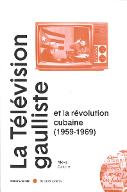 La  télévision gaulliste et la révolution cubaine (1959-1969)