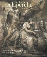 Jean-Marie Delaperche : Orléans, 1771 - Paris, 1843. Un artiste face aux tourments de l'Histoire
