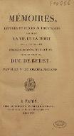 Mémoires, lettres et pièces authentiques touchant la vie et la mort de S. A. R. Mgr Charles-Ferdinand d'Artois, fils de France, duc de Berry