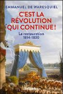 C'est la Révolution qui continue ! : la Restauration, 1814-1830