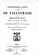 Correspondance inédite du Prince De Talleyrand et du roi Louis XVIII pendant le congrès de Vienne : publiée sur les manuscrits conservés au dépôt des Affaires étrangères