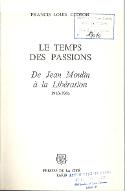 Le  temps des passions : de Jean Moulin à la libération, 1943-1944