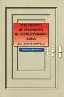 The politics of psychiatry in revolutionnary Cuba