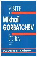 Visite de Mikhaïl Gorbatchev, secrétaire général du C.C. du PCUS et Président du Présidium du Soviet suprême de l'URSS à Cuba, 25-5 avril 1989 : documents et matériaux