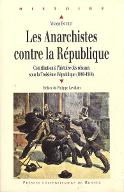 Les  anarchistes contre la République : contribution à l'histoire des réseaux sous la Troisième République (1880-1914)
