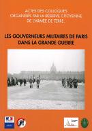 Les  gouverneurs militaires de Paris dans la Grande Guerre : actes des colloques organisés par la Réserve citoyenne de l'Armée de Terre
