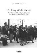 Un long siècle d'exils : proscrits, évacués, apatrides, réfugiés, expulsés, déplacés, (r)apatriés des années 1870 aux années 1980