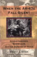 When the AK-47s fall silent : revolutionnaries, guerrillas, and the dangers of peace