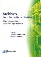 Archives des collectivités territoriales : tri et conservation, les nouvelles règles applicables. Tome 1, Activités communes et fonctionnelles