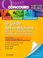 Le  guide des institutions politiques, administratives, européennes, internationales : catégories A et B