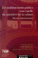 Les  établissements publics sous tutelle du Ministère de la culture : histoire administrative