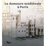 La  demeure médiévale à Paris : [exposition, Paris, Achives nationales, 17 octobre 2012-13 janvier 2013]