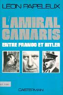 L'amiral Canaris entre Franco et Hitler : le rôle de Canaris dans les relations germano-espagnoles (1915-1944)