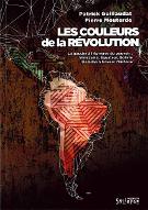 Les  couleurs de la révolution : la gauche à l'épreuve du pouvoir : Venezuela, Equateur, Bolivie : un bilan à travers l'histoire