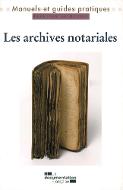 Les  archives notariales : manuel pratique et juridique
