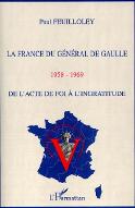 La  France du général de Gaulle : 1958-1969, de l'acte de foi à l'ingratitude