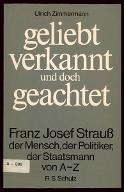 Geliebt verkannt und doch geachtet : Franz Josef Strauss der Mensch, der Politiker, der Staatsmann von A-Z