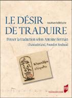 Le  désir de traduire : penser la traduction selon Antoine Berman. Chateaubriand, Pound et Roubaud