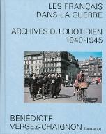 Les  Français dans la guerre : archives du quotidien : 1940-1945