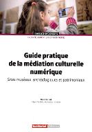 Guide pratique de la médiation culturelle numérique : sites muséaux, archéologiques, et patrimoniaux