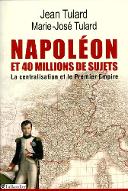 Napoléon et quarante millions de sujets : la centralisation et le Premier Empire ; suivi d'un Dictionnaire des 134 départements à l'apogée du Grand Empire