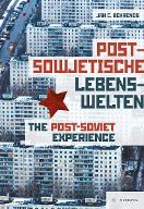 Postsowjetische Lebenswelten Gesellschaft und Alltag nach dem Kommunismus : = the Post-Soviet experience : society and everyday life after communism