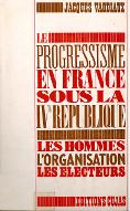 Le  progressisme en France sous la 4e République : les hommes, l'organisation, les électeurs
