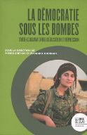 La  démocratie sous les bombes : Syrie-Le Rojava entre idéalisation et répression