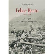 Felice Beato : (1832-1909). aux origines de la photographie de guerre
