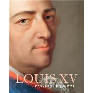 Louis XV (1710-1774) : Passions d'un roi