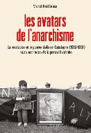 Les  avatars de l'anarchisme : la révolution et la guerre civile en Catalogne (1936-1939) vues au travers de la presse libertaire