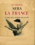 La  France sera la France : ce que veut Charles de Gaulle