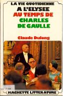 La  vie quotidienne à l'Elysée au temps de Charles de Gaulle