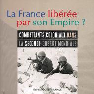 La  France libérée par son Empire ? : combattants coloniaux dans la seconde guerre mondiale