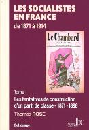 Les  socialistes en France, 1871-1914. Tome 1, La tentative de construction d'un parti de classe, 1871-1898