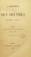 J.-J. Rousseau et ses oeuvres : biographies et framents