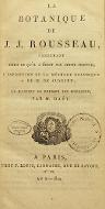 La  botanique de J.-J. Rousseau, contenant tout ce qu'il a écrit sur cette science ; [suivi de] L'exposition de la méthode botanique de M. de Jussieu ; La manière de former les herbiers par M. Haüy