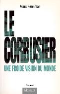 Le  Corbusier : une froide vision du monde : essai