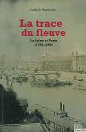 La  trace du fleuve : la Seine et Paris, 1750-1850