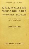 Grammaire, vocabulaire, composition française : cours complémentaire, brevet élémentaire : livre du maître