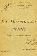 La  composition française : les genres. 6, La dissertation morale (méthode et application)