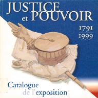 Justice et pouvoir : 1791-1999. exposition, Centre historique des Archives nationales, Hôtel de Rohan, du 24 juin au 4 octobre 1999