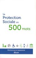 La  protection sociale en 500 mots : dictionnaire passionné