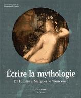 Ecrire la mythologie : D'Homère à Marguerite Yourcenar