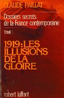 Dossiers secrets de la France contemporaine. Tome 1, 1919, les illusions de la gloire